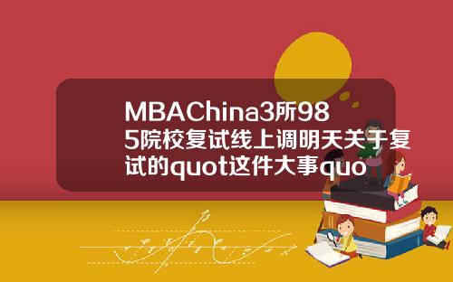 MBAChina3所985院校复试线上调明天关于复试的quot这件大事quot别忘了