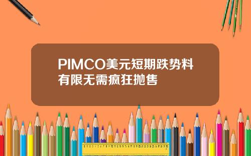 PIMCO美元短期跌势料有限无需疯狂抛售