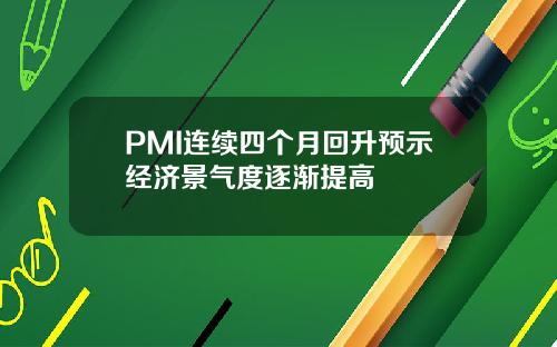 PMI连续四个月回升预示经济景气度逐渐提高