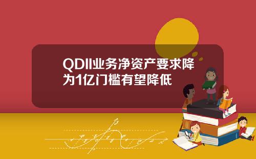 QDII业务净资产要求降为1亿门槛有望降低