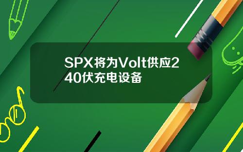 SPX将为Volt供应240伏充电设备