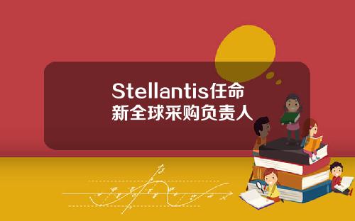Stellantis任命新全球采购负责人