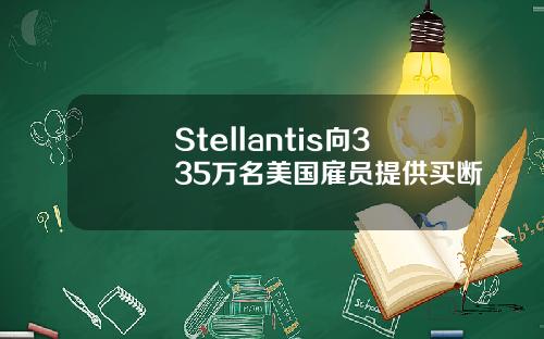 Stellantis向335万名美国雇员提供买断