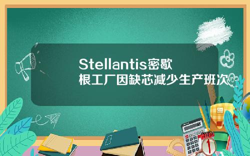 Stellantis密歇根工厂因缺芯减少生产班次