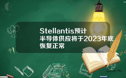 Stellantis预计半导体供应将于2023年底恢复正常