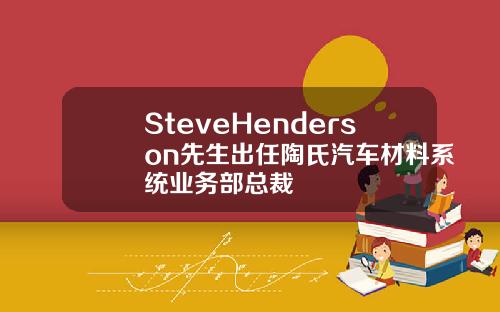 SteveHenderson先生出任陶氏汽车材料系统业务部总裁