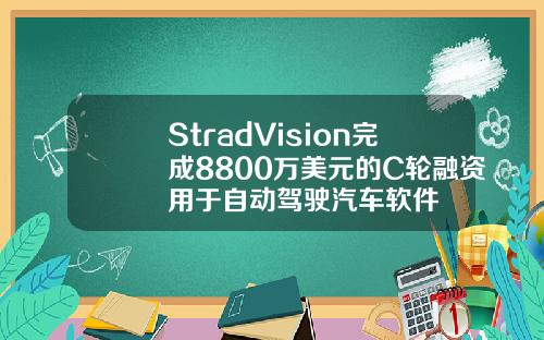 StradVision完成8800万美元的C轮融资用于自动驾驶汽车软件