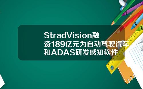 StradVision融资189亿元为自动驾驶汽车和ADAS研发感知软件