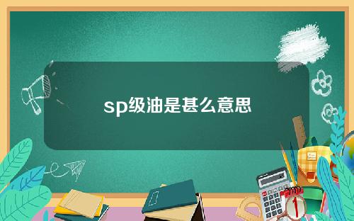 sp级油是甚么意思
