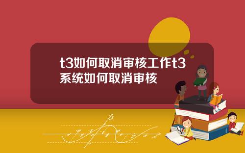 t3如何取消审核工作t3系统如何取消审核