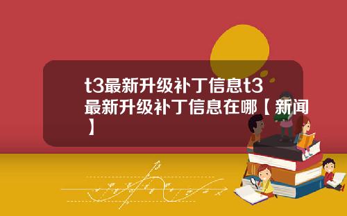 t3最新升级补丁信息t3最新升级补丁信息在哪【新闻】