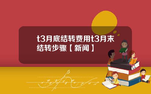 t3月底结转费用t3月末结转步骤【新闻】