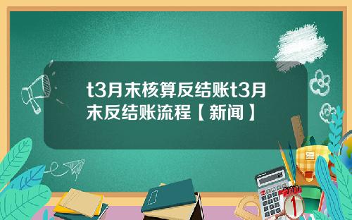 t3月末核算反结账t3月末反结账流程【新闻】