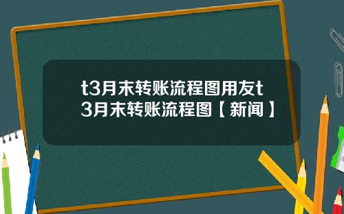 t3月末转账流程图用友t3月末转账流程图【新闻】