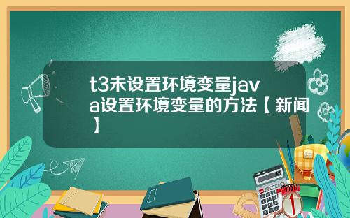 t3未设置环境变量java设置环境变量的方法【新闻】