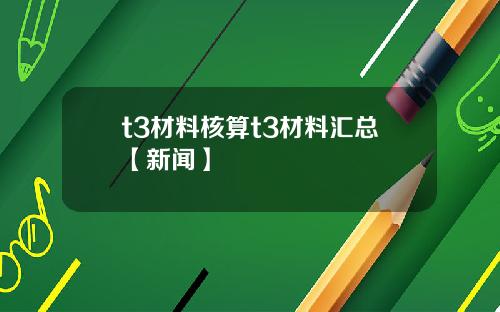 t3材料核算t3材料汇总【新闻】