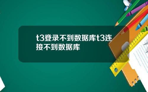 t3登录不到数据库t3连接不到数据库