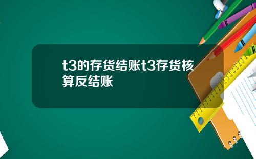 t3的存货结账t3存货核算反结账
