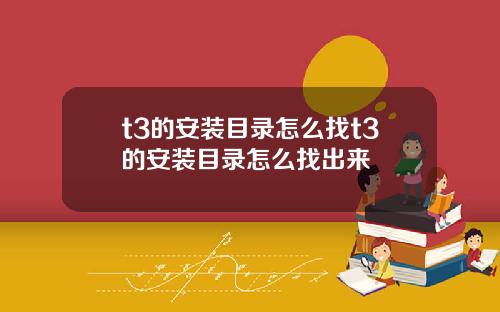 t3的安装目录怎么找t3的安装目录怎么找出来