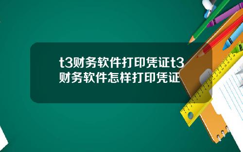 t3财务软件打印凭证t3财务软件怎样打印凭证