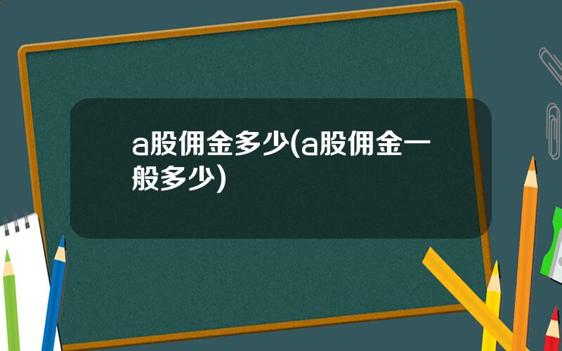 a股佣金多少(a股佣金一般多少)