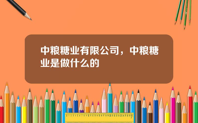 中粮糖业有限公司，中粮糖业是做什么的