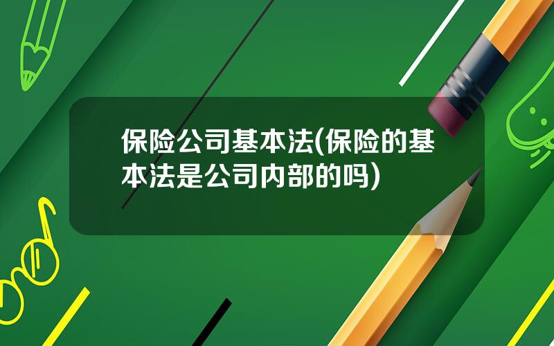 保险公司基本法(保险的基本法是公司内部的吗)