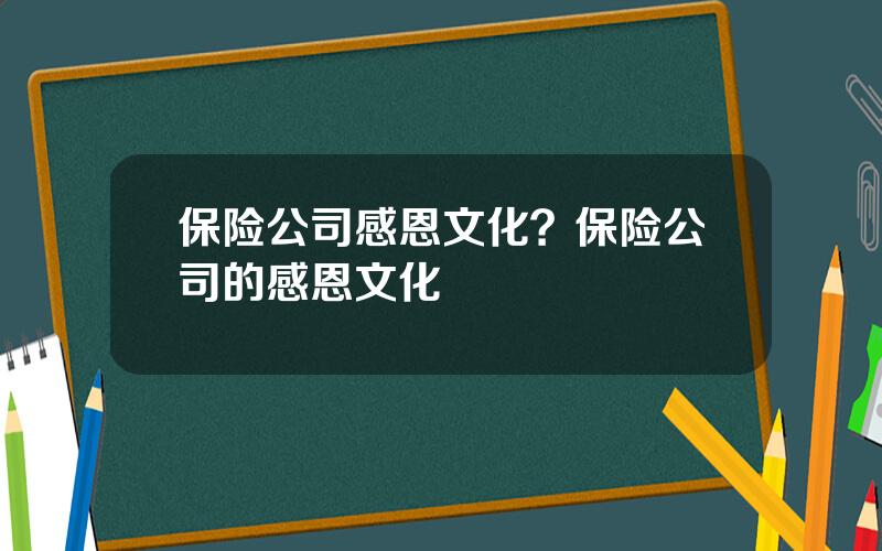 保险公司感恩文化？保险公司的感恩文化