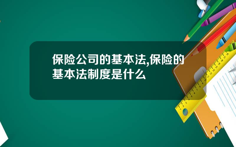保险公司的基本法,保险的基本法制度是什么