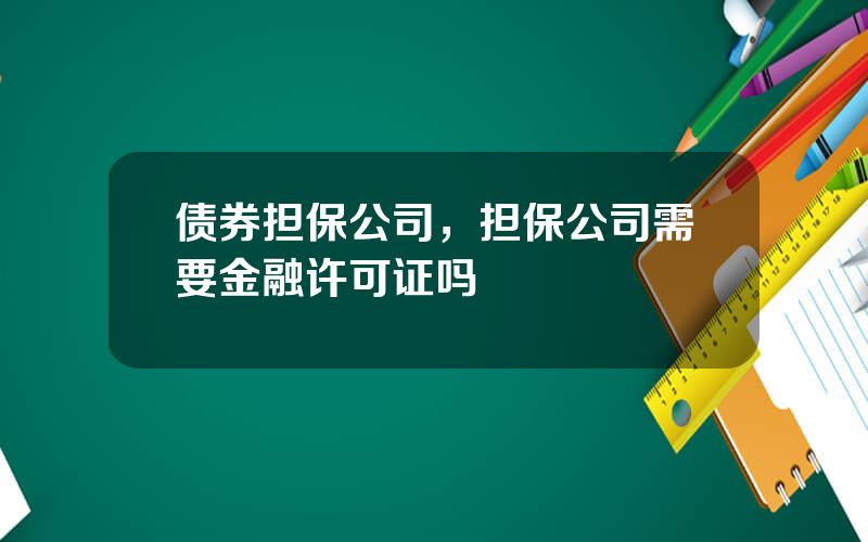 债券担保公司，担保公司需要金融许可证吗