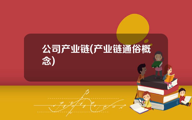 公司产业链(产业链通俗概念)