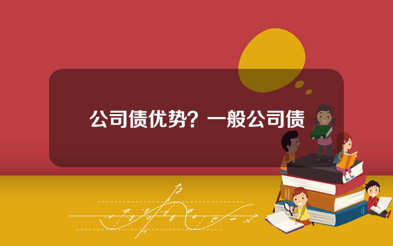 公司债优势？一般公司债
