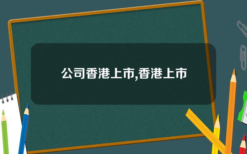 公司香港上市,香港上市