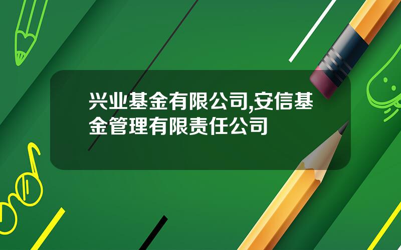 兴业基金有限公司,安信基金管理有限责任公司
