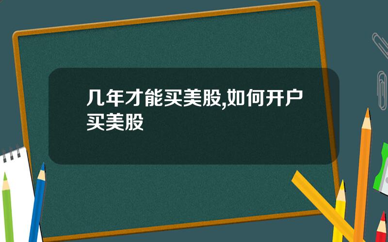 几年才能买美股,如何开户买美股