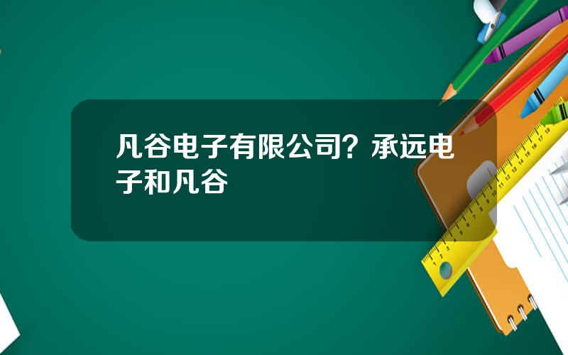 凡谷电子有限公司？承远电子和凡谷