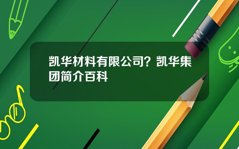 凯华材料有限公司？凯华集团简介百科