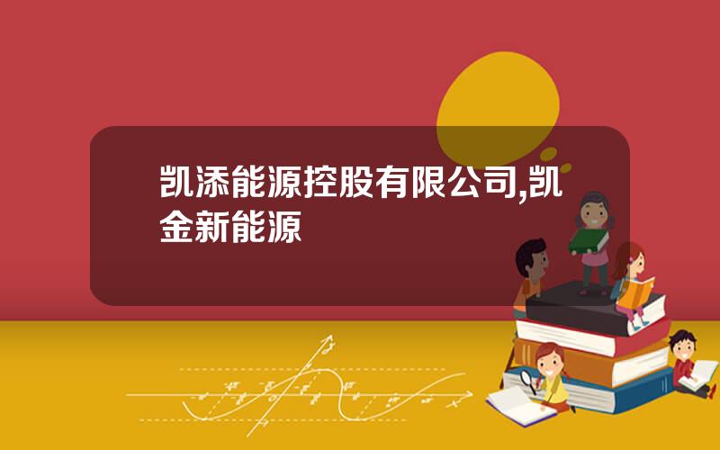 凯添能源控股有限公司,凯金新能源