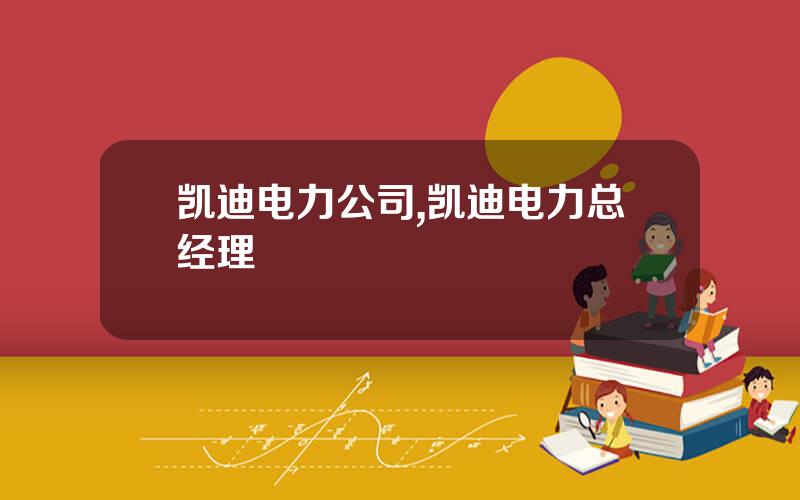 凯迪电力公司,凯迪电力总经理