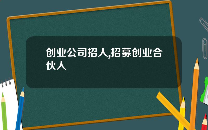 创业公司招人,招募创业合伙人