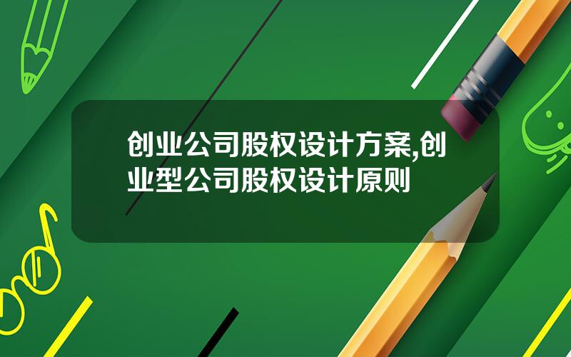 创业公司股权设计方案,创业型公司股权设计原则
