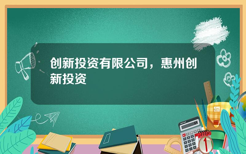 创新投资有限公司，惠州创新投资