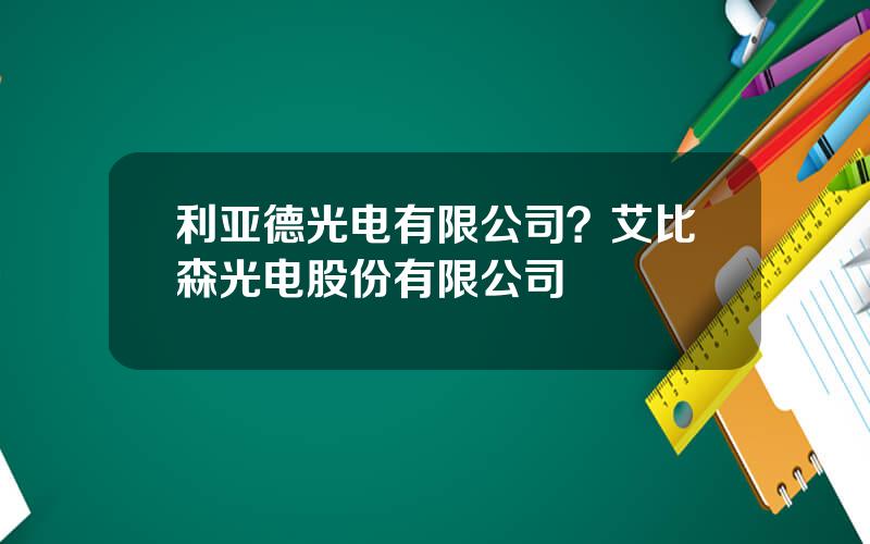 利亚德光电有限公司？艾比森光电股份有限公司