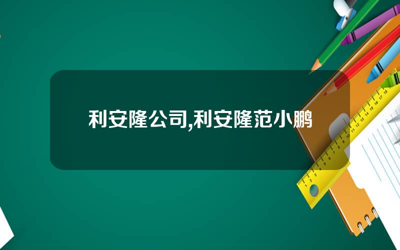 利安隆公司,利安隆范小鹏