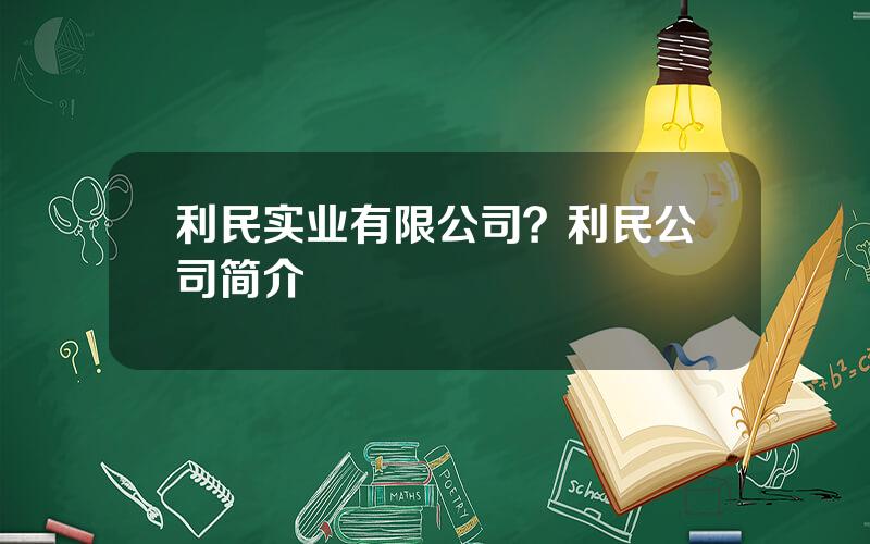 利民实业有限公司？利民公司简介