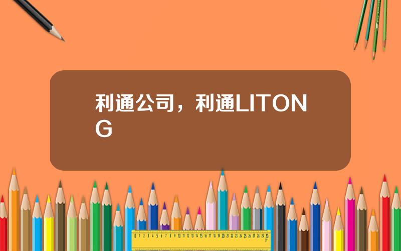 利通公司，利通LITONG