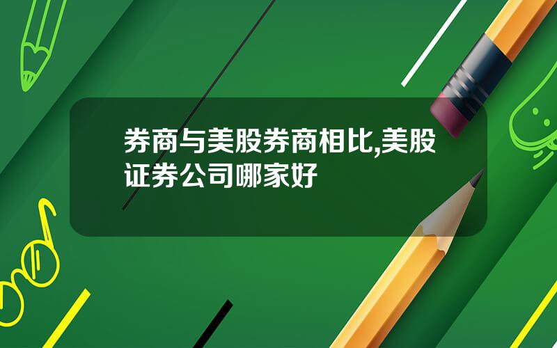 券商与美股券商相比,美股证券公司哪家好