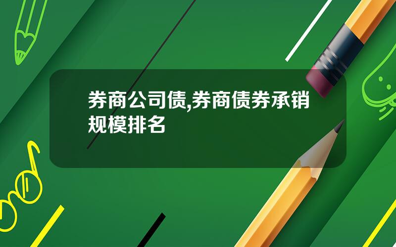 券商公司债,券商债券承销规模排名