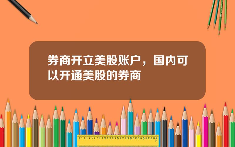 券商开立美股账户，国内可以开通美股的券商