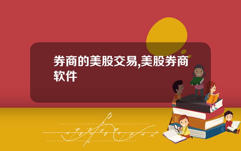 券商的美股交易,美股券商软件